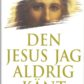 Den Jesus jag aldrig känt